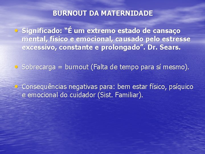 BURNOUT DA MATERNIDADE • Significado: “É um extremo estado de cansaço mental, físico e