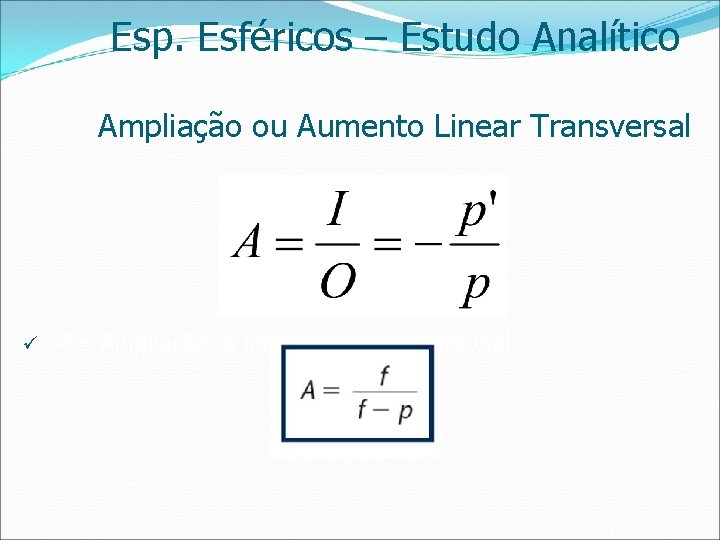 Esp. Esféricos – Estudo Analítico Ampliação ou Aumento Linear Transversal ü A = Ampliação,