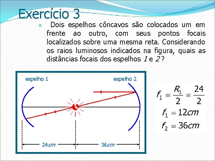 Exercício 3 n Dois espelhos côncavos são colocados um em frente ao outro, com
