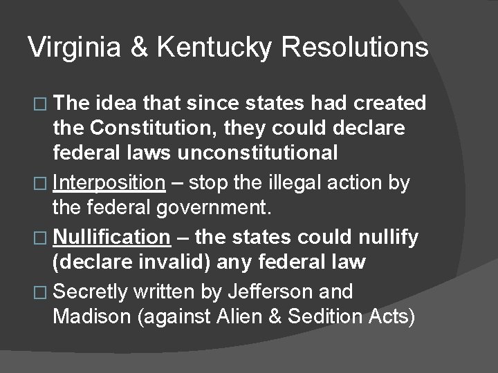 Virginia & Kentucky Resolutions � The idea that since states had created the Constitution,