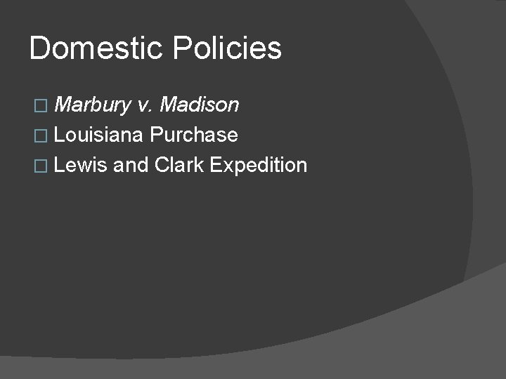 Domestic Policies � Marbury v. Madison � Louisiana Purchase � Lewis and Clark Expedition