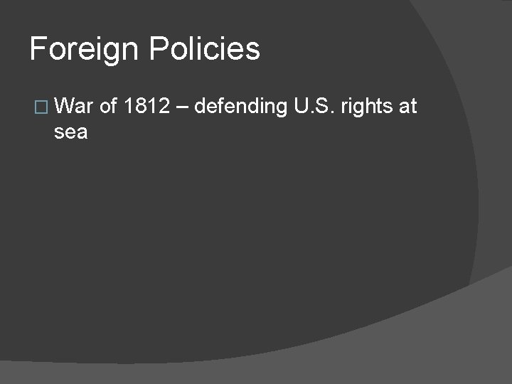 Foreign Policies � War sea of 1812 – defending U. S. rights at 