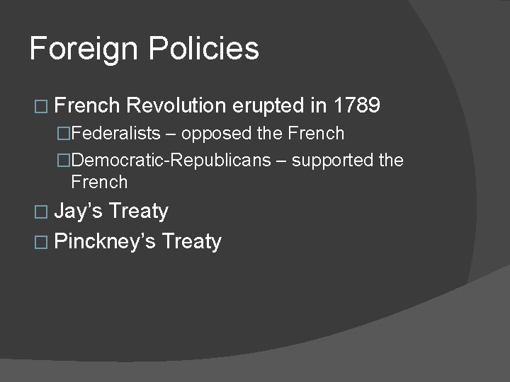 Foreign Policies � French Revolution erupted in 1789 �Federalists – opposed the French �Democratic-Republicans