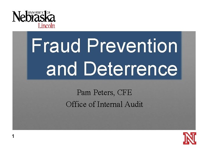 Fraud Prevention and Deterrence Pam Peters, CFE Office of Internal Audit 1 