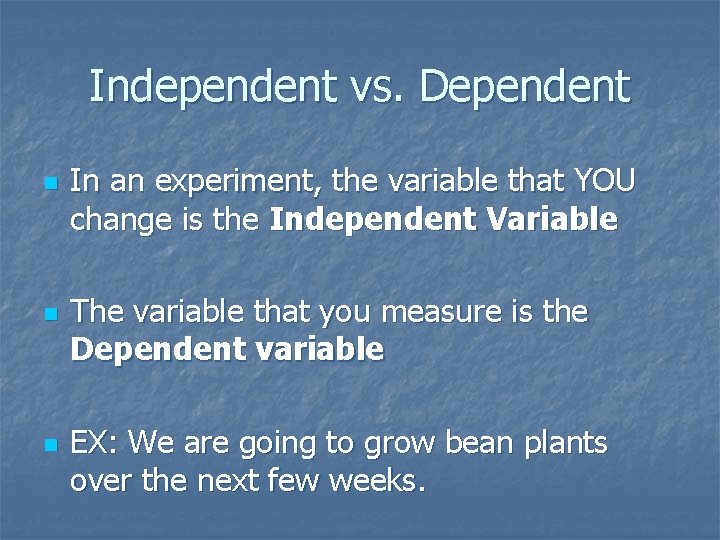 Independent vs. Dependent n n n In an experiment, the variable that YOU change