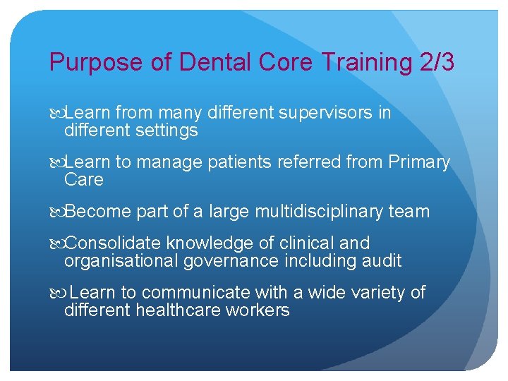 Purpose of Dental Core Training 2/3 Learn from many different supervisors in different settings