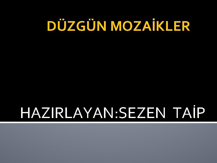 DÜZGÜN MOZAİKLER HAZIRLAYAN: SEZEN TAİP 