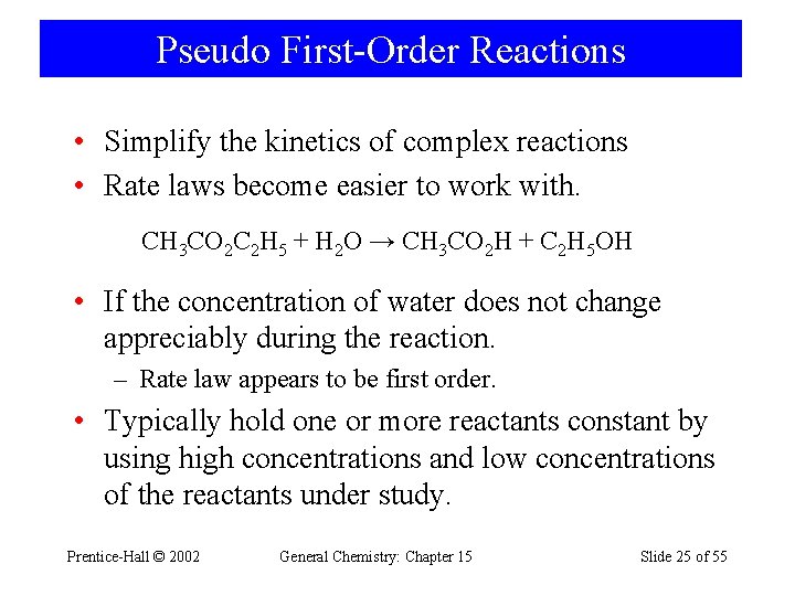 Pseudo First-Order Reactions • Simplify the kinetics of complex reactions • Rate laws become
