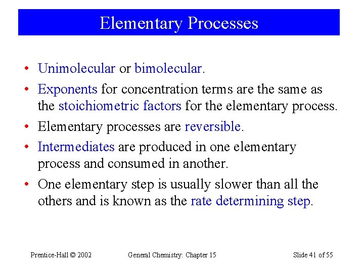 Elementary Processes • Unimolecular or bimolecular. • Exponents for concentration terms are the same