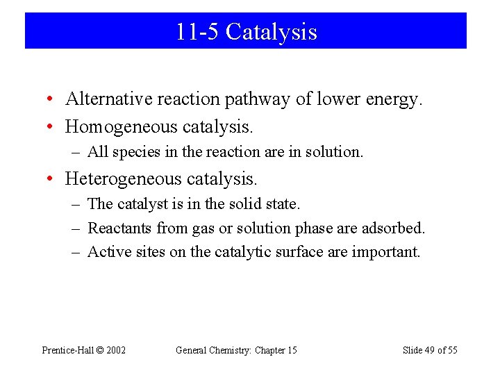 11 -5 Catalysis • Alternative reaction pathway of lower energy. • Homogeneous catalysis. –