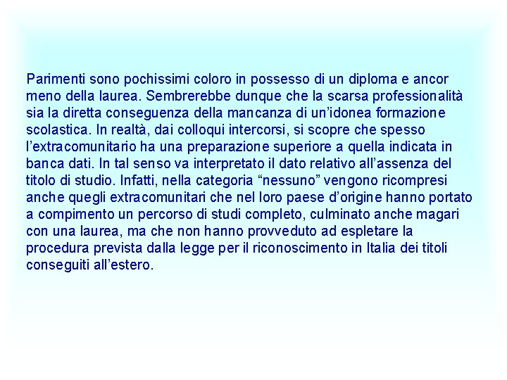 Parimenti sono pochissimi coloro in possesso di un diploma e ancor meno della laurea.