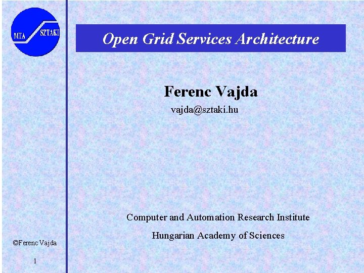 Open Grid Services Architecture Ferenc Vajda vajda@sztaki. hu Computer and Automation Research Institute ©Ferenc