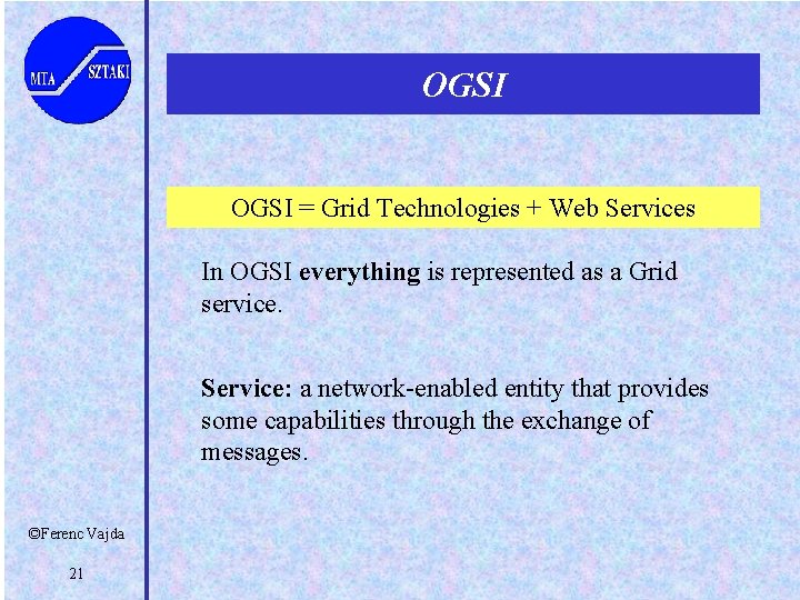 OGSI = Grid Technologies + Web Services In OGSI everything is represented as a