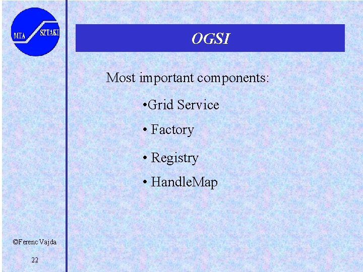 OGSI Most important components: • Grid Service • Factory • Registry • Handle. Map