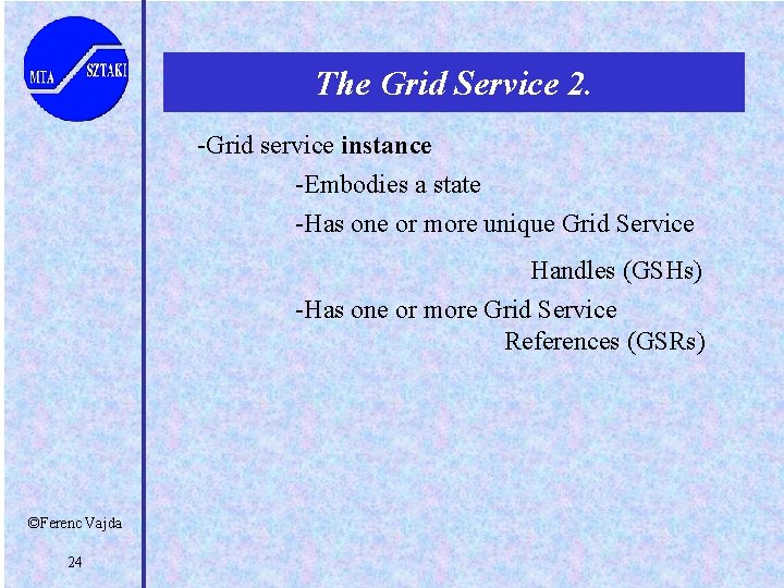 The Grid Service 2. -Grid service instance -Embodies a state -Has one or more