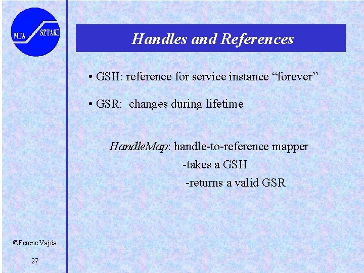 Handles and References • GSH: reference for service instance “forever” • GSR: changes during