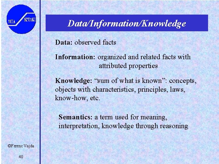 Data/Information/Knowledge Data: observed facts Information: organized and related facts with attributed properties Knowledge: “sum