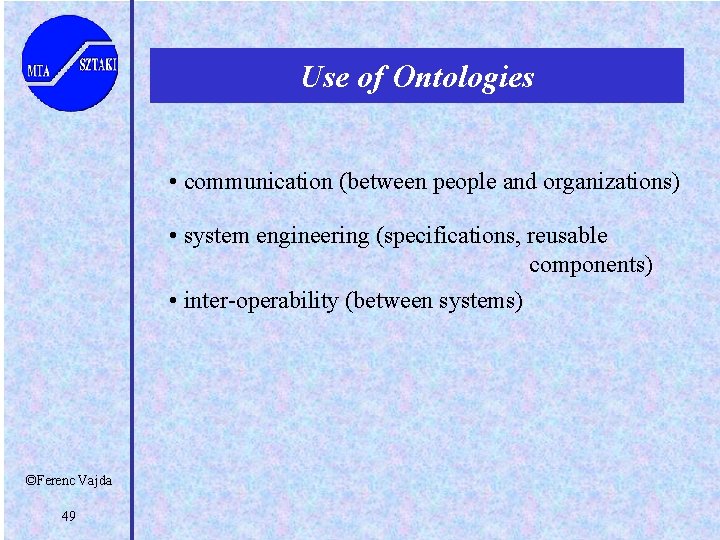 Use of Ontologies • communication (between people and organizations) • system engineering (specifications, reusable