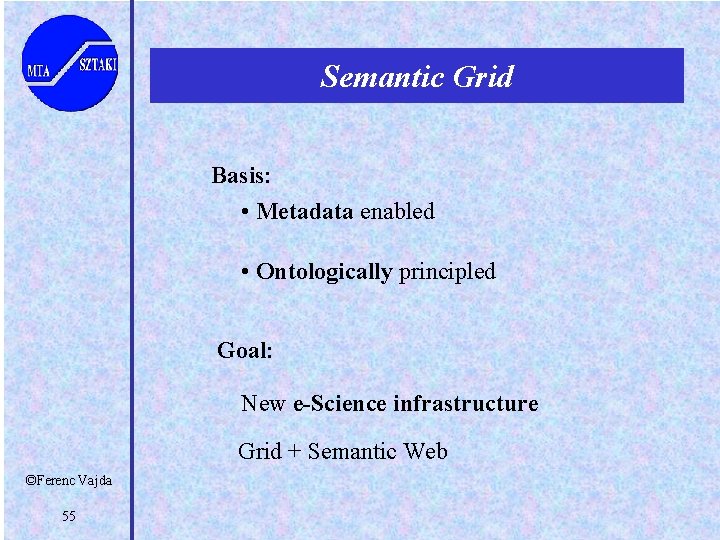 Semantic Grid Basis: • Metadata enabled • Ontologically principled Goal: New e-Science infrastructure Grid