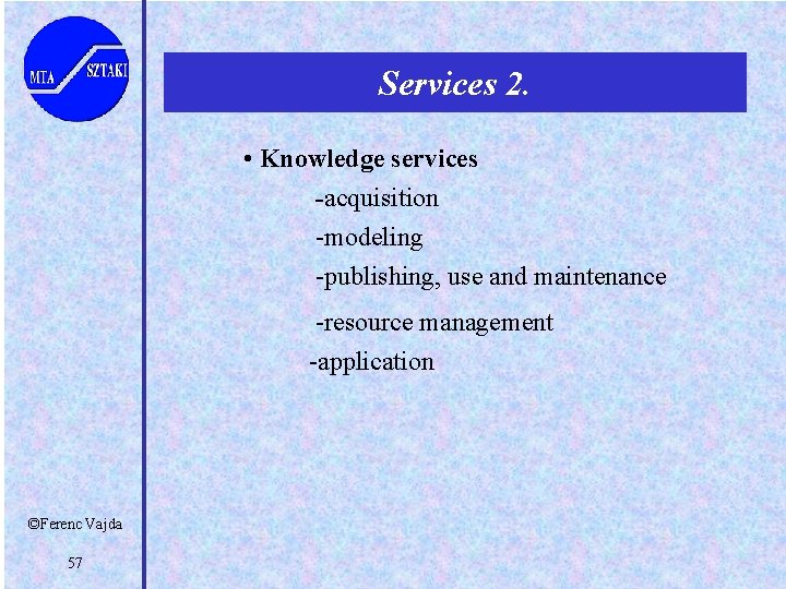Services 2. • Knowledge services -acquisition -modeling -publishing, use and maintenance -resource management -application