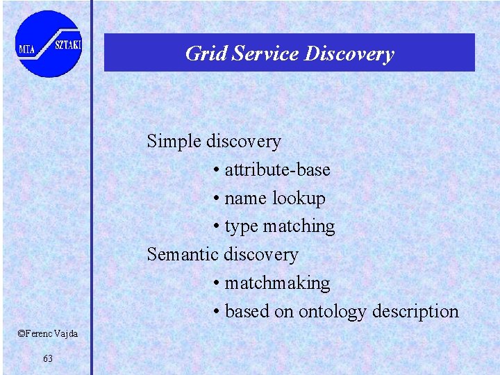 Grid Service Discovery Simple discovery • attribute-base • name lookup • type matching Semantic