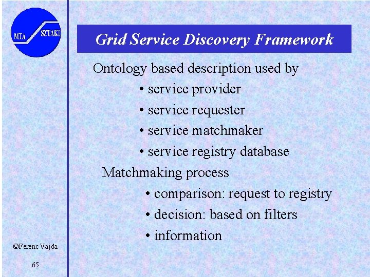 Grid Service Discovery Framework ©Ferenc Vajda 65 Ontology based description used by • service