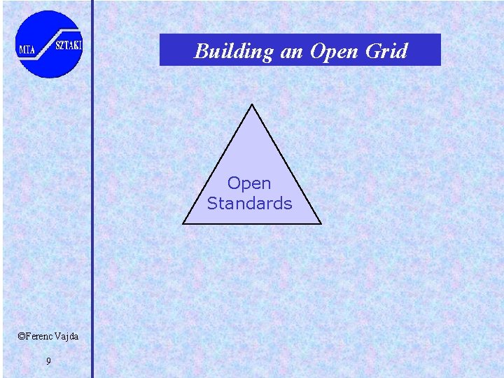 Building an Open Grid Open Standards ©Ferenc Vajda 9 