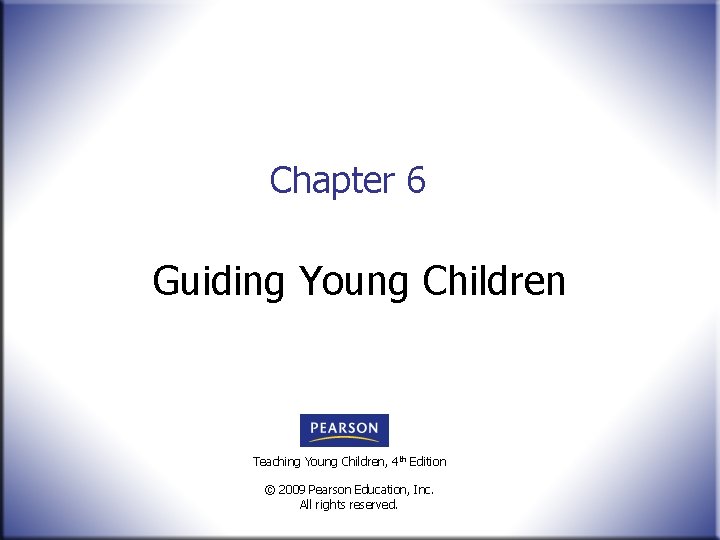 Chapter 6 Guiding Young Children Teaching Young Children, 4 th Edition © 2009 Pearson