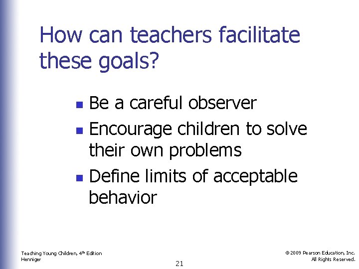 How can teachers facilitate these goals? Be a careful observer n Encourage children to