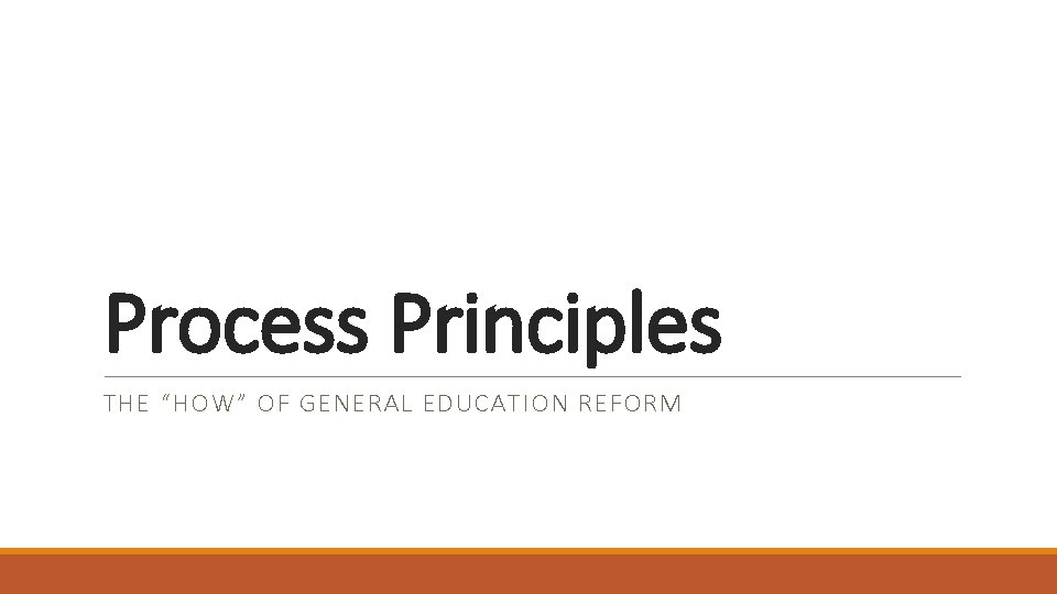 Process Principles THE “HOW” OF GENERAL EDUCATION REFORM 
