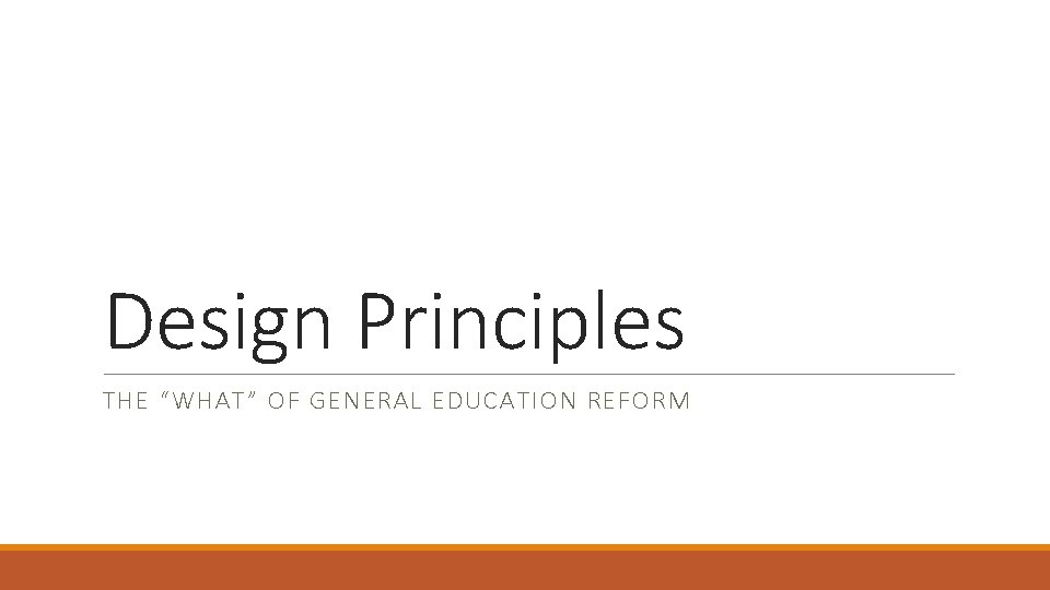 Design Principles THE “WHAT” OF GENERAL EDUCATION REFORM 