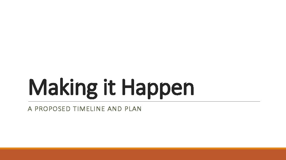 Making it Happen A PROPOSED TIMELINE AND PLAN 