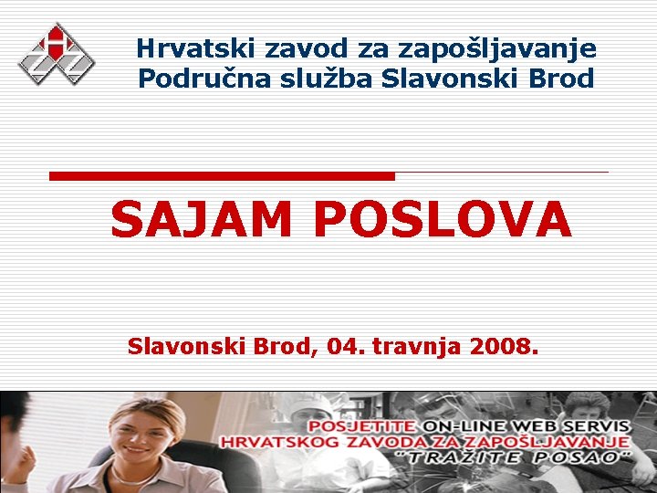 Hrvatski zavod za zapošljavanje Područna služba Slavonski Brod SAJAM POSLOVA Slavonski Brod, 04. travnja