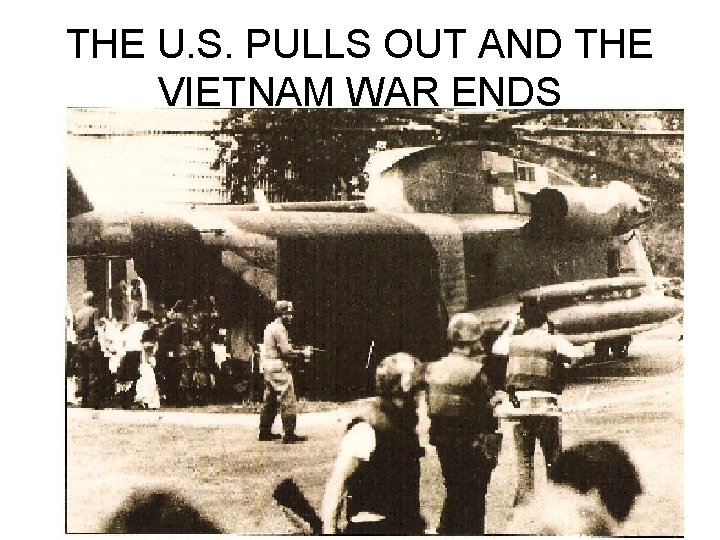 THE U. S. PULLS OUT AND THE VIETNAM WAR ENDS 