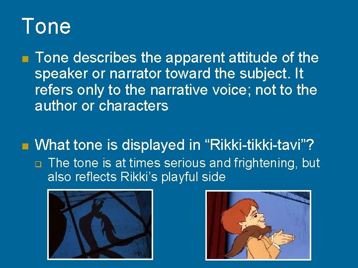 Tone n Tone describes the apparent attitude of the speaker or narrator toward the