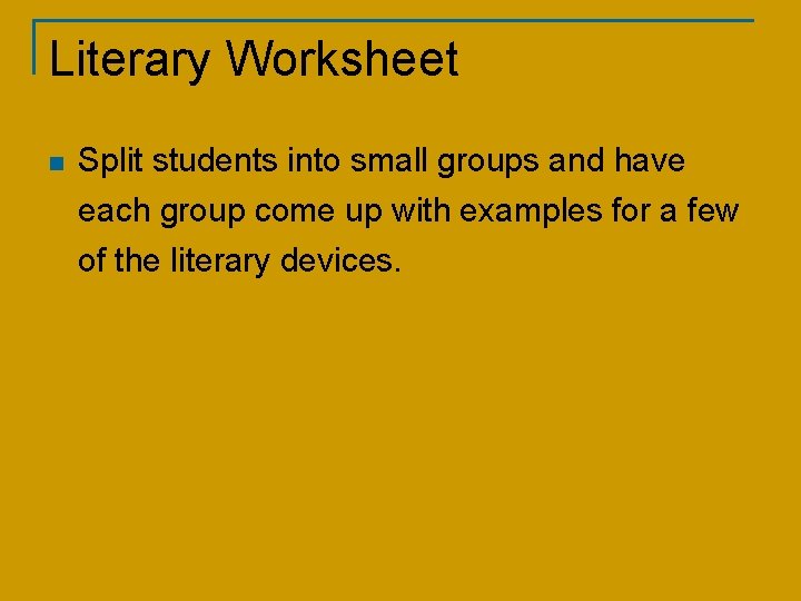 Literary Worksheet n Split students into small groups and have each group come up