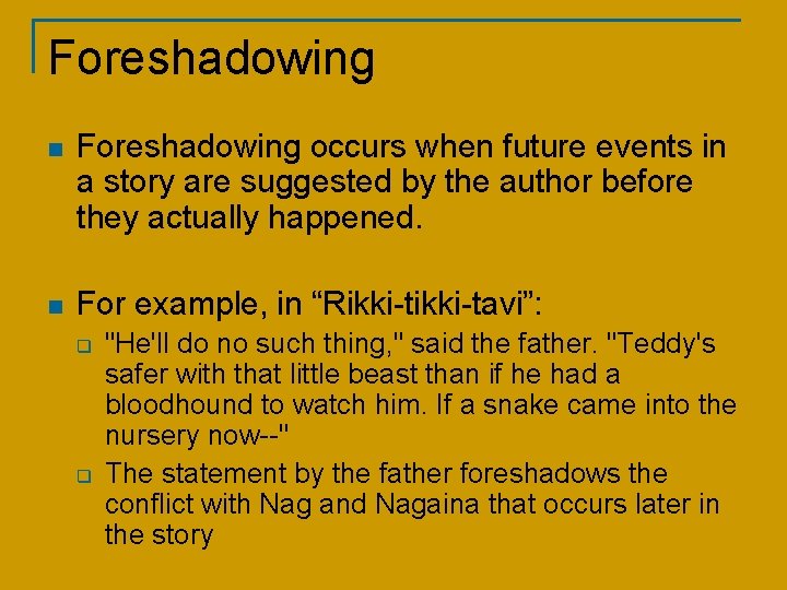 Foreshadowing n Foreshadowing occurs when future events in a story are suggested by the