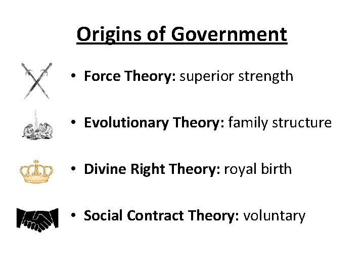 Origins of Government • Force Theory: superior strength • Evolutionary Theory: family structure • Origins of Government • Force Theory: superior strength • Evolutionary Theory: family structure •