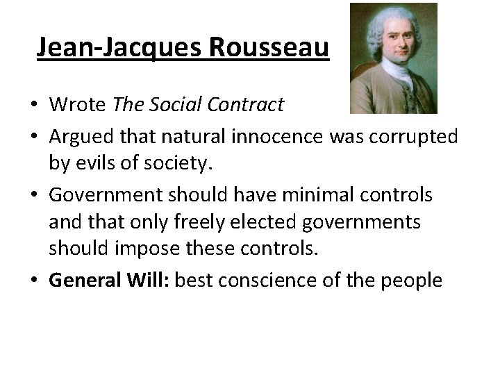 Jean-Jacques Rousseau • Wrote The Social Contract • Argued that natural innocence was corrupted Jean-Jacques Rousseau • Wrote The Social Contract • Argued that natural innocence was corrupted