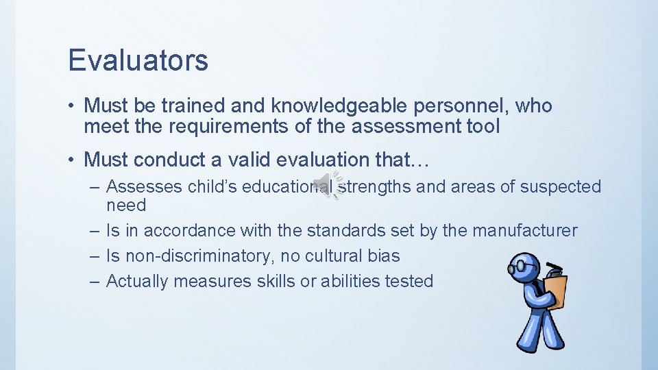 Evaluators • Must be trained and knowledgeable personnel, who meet the requirements of the