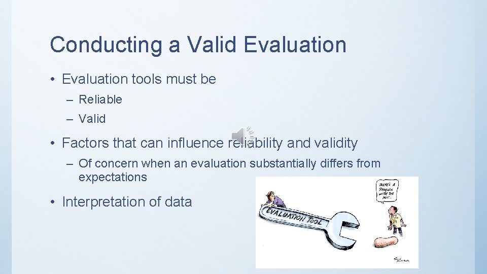 Conducting a Valid Evaluation • Evaluation tools must be – Reliable – Valid •