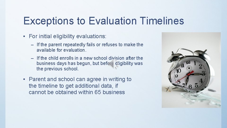 Exceptions to Evaluation Timelines • For initial eligibility evaluations: – If the parent repeatedly