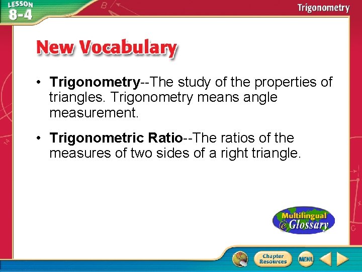  • Trigonometry--The study of the properties of triangles. Trigonometry means angle measurement. •