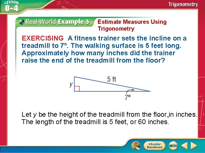 Estimate Measures Using Trigonometry EXERCISING A fitness trainer sets the incline on a treadmill