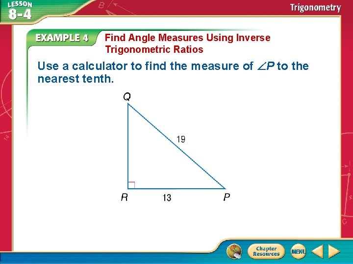 Find Angle Measures Using Inverse Trigonometric Ratios Use a calculator to find the measure