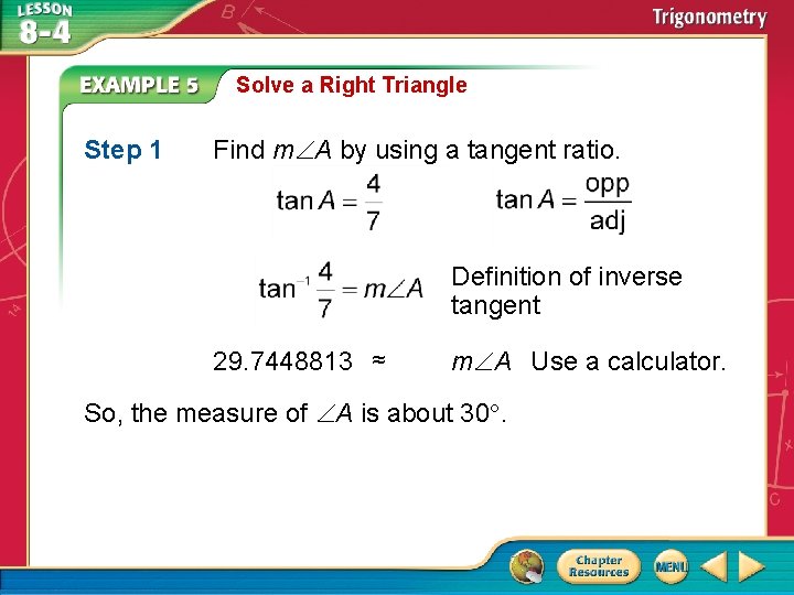 Solve a Right Triangle Step 1 Find m A by using a tangent ratio.