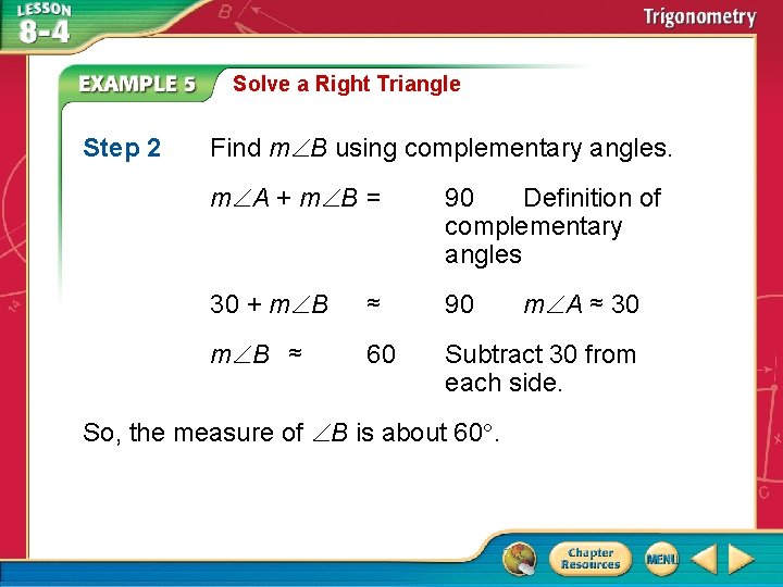 Solve a Right Triangle Step 2 Find m B using complementary angles. m A