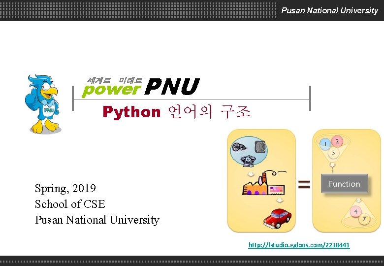 Pusan National University power PNU 세계로 미래로 Python 언어의 구조 Spring, 2019 School of