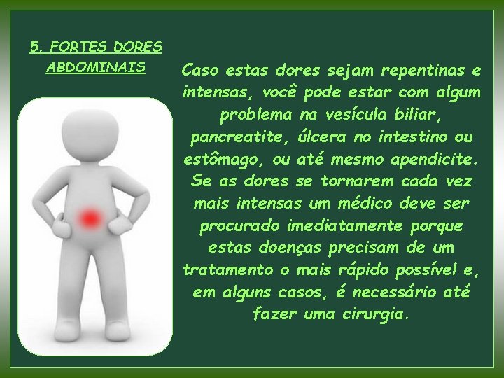 5. FORTES DORES ABDOMINAIS Caso estas dores sejam repentinas e intensas, você pode estar