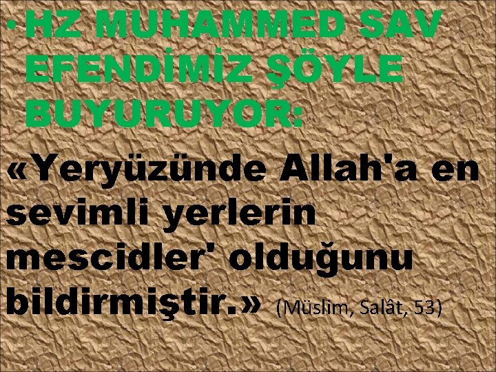  • HZ MUHAMMED SAV EFENDİMİZ ŞÖYLE BUYURUYOR: «Yeryüzünde Allah'a en sevimli yerlerin mescidler'